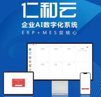 仁和云企业AI数字系统 以ERP与MES双核心驱动，引领中国原创软件走向世界